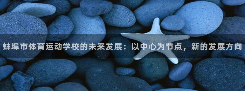 皇冠678体育：蚌埠市体育运动学校的未来发展：以中心为节点，新的发展方向